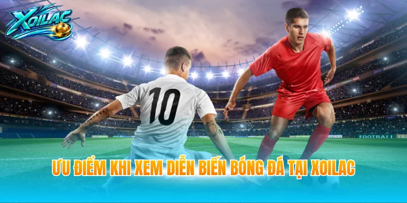 Ưu điểm khi xem diễn biến bóng đá tại Xoilac