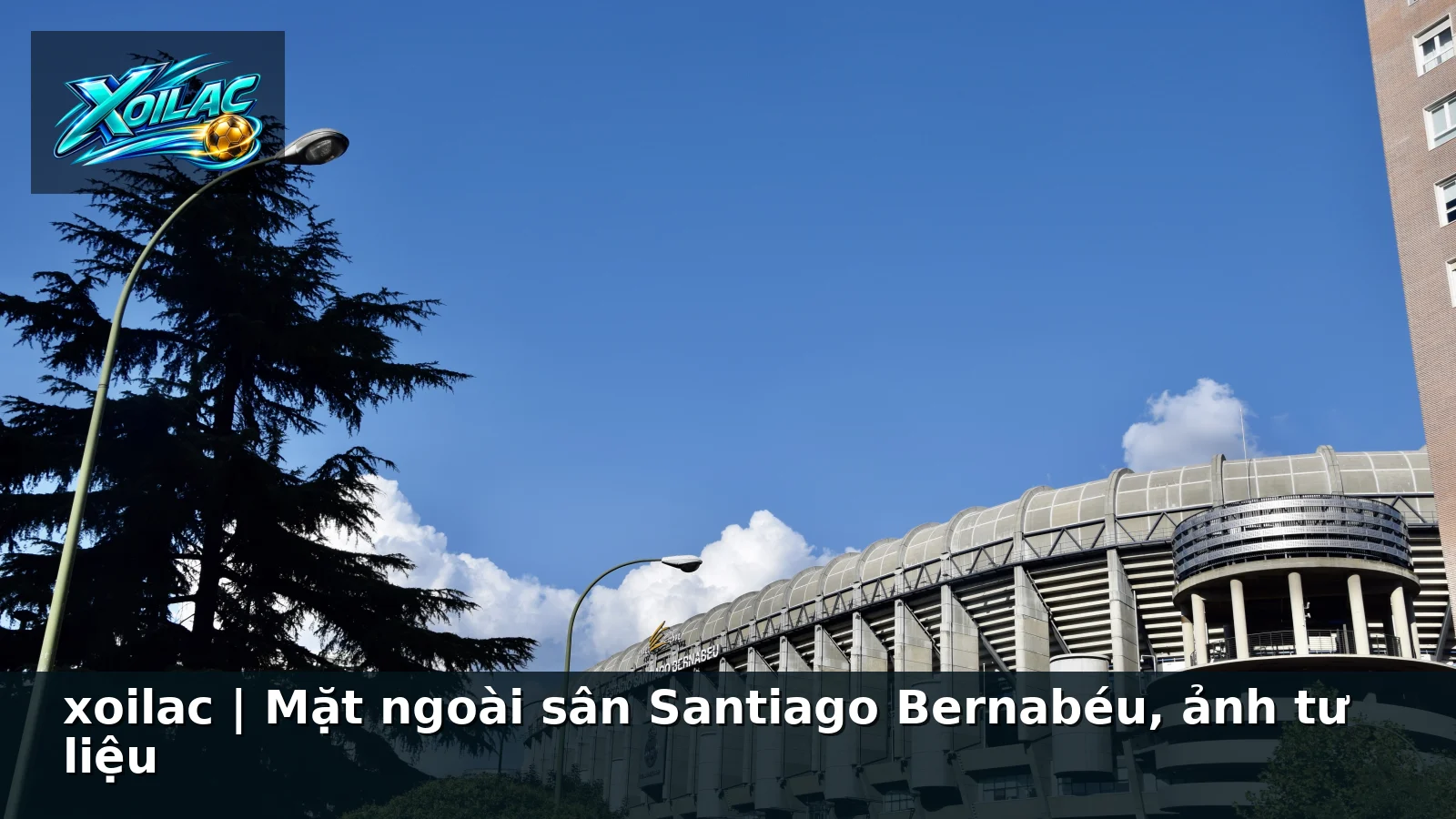 xoilac | Mặt ngoài sân Santiago Bernabéu, ảnh tư liệu
