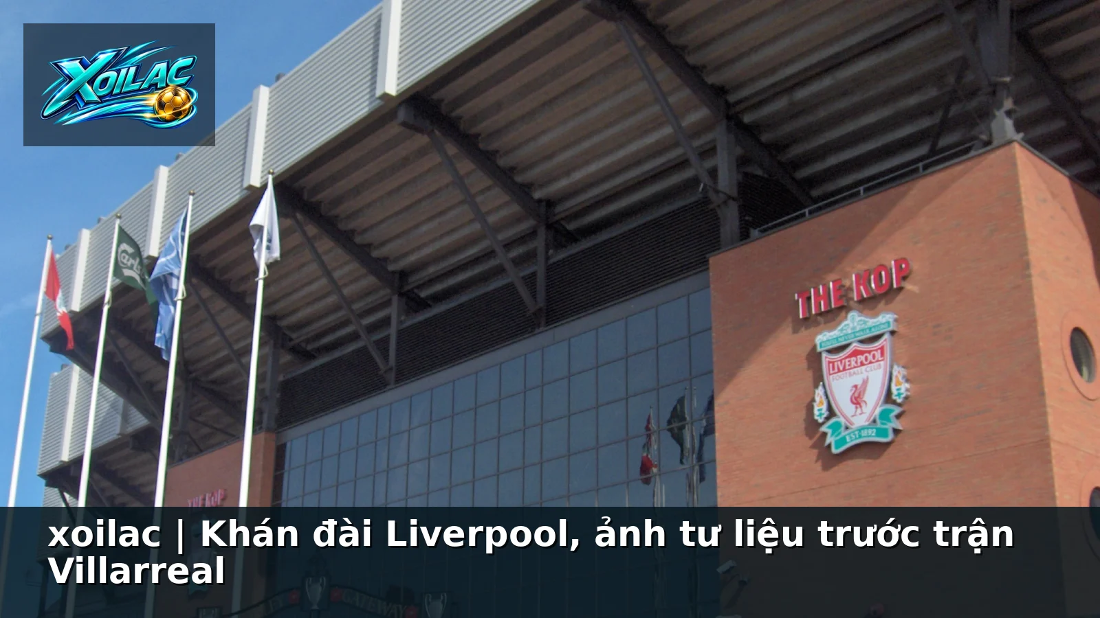 xoilac | Khán đài Liverpool, ảnh tư liệu trước trận Villarreal