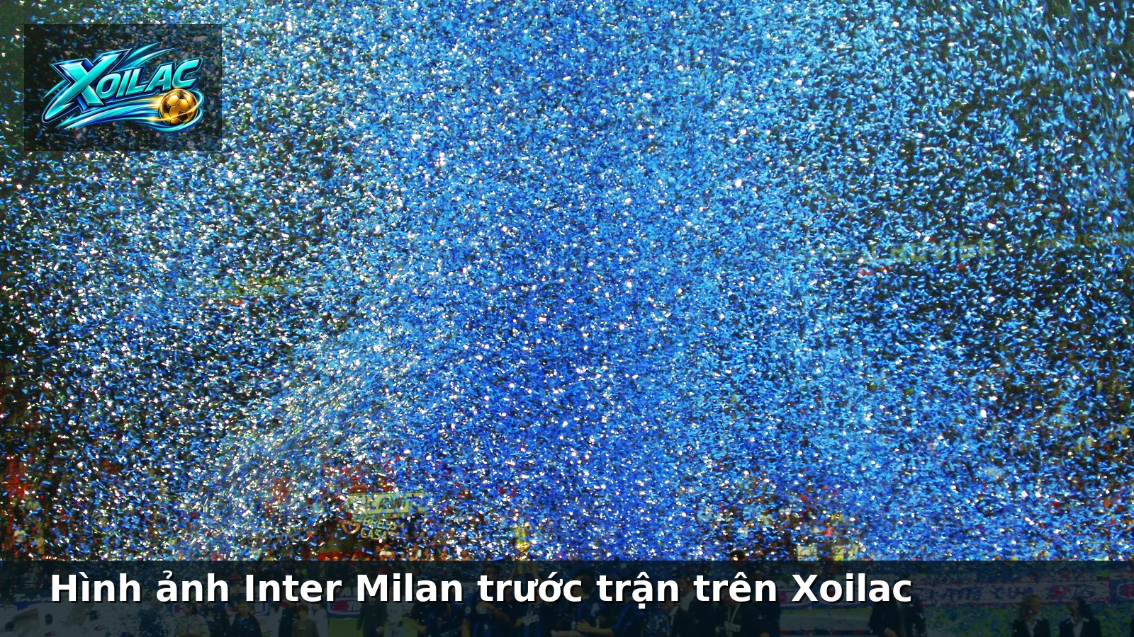 Hình ảnh Inter Milan trước trận trên Xoilac Hình ảnh Inter Milan trước trận trên Xoilac
