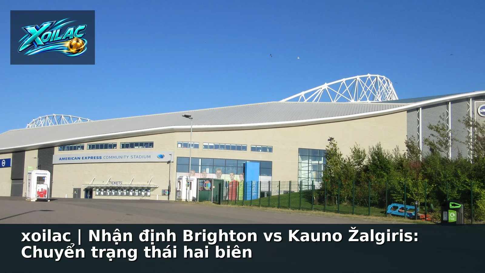 xoilac | Nhận định Brighton vs Kauno Žalgiris: Chuyển trạng thái hai biên