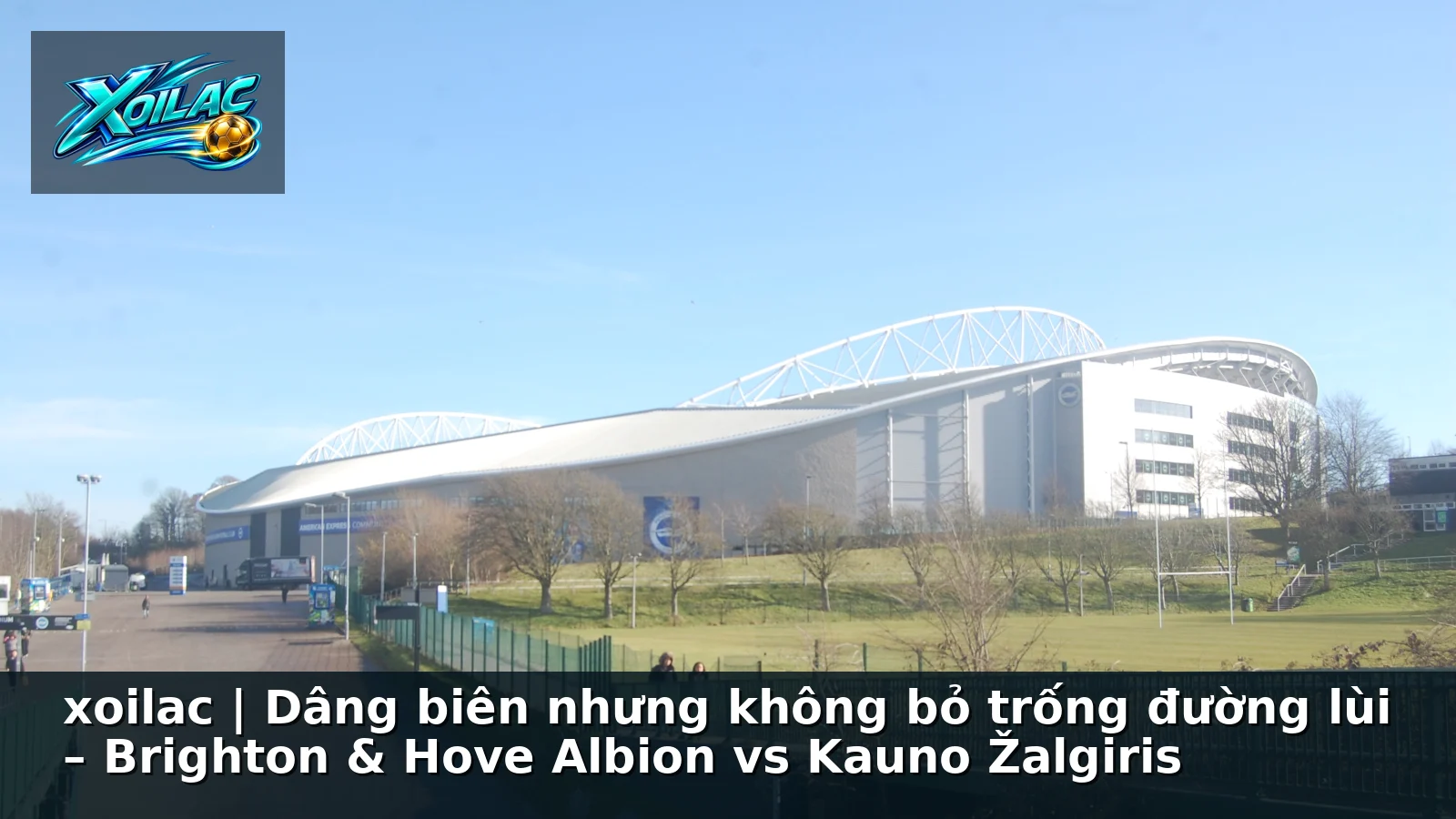 xoilac | Dâng biên nhưng không bỏ trống đường lùi – Brighton & Hove Albion vs Kauno Žalgiris xoilac | Dâng biên nhưng không bỏ trống đường lùi – Brighton & Hove Albion vs Kauno Žalgiris