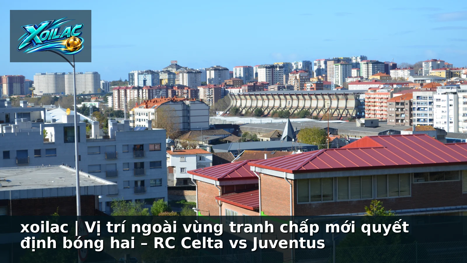 xoilac | Vị trí ngoài vùng tranh chấp mới quyết định bóng hai – RC Celta vs Juventus xoilac | Vị trí ngoài vùng tranh chấp mới quyết định bóng hai – RC Celta vs Juventus